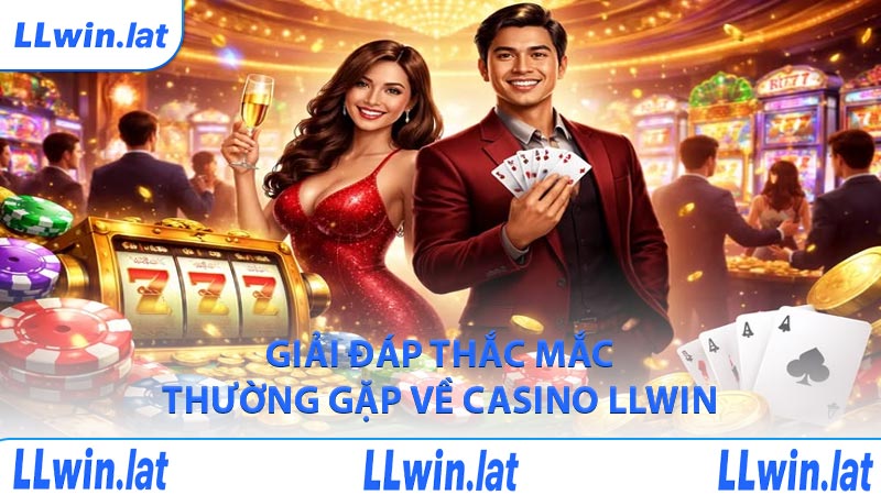 Giải đáp thắc mắc thường gặp về casino LLWIN