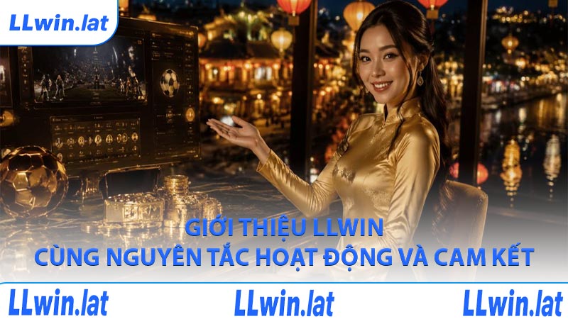 Giới thiệu LLWIN cùng nguyên tắc hoạt động và cam kết