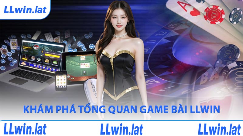 Khám phá tổng quan game bài LLWIN