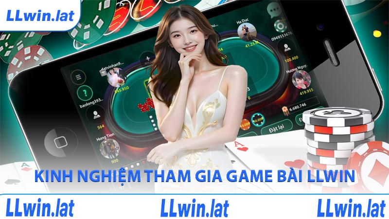 Kinh nghiệm tham gia game bài LLWIN