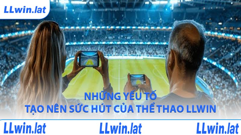 Những yếu tố tạo nên sức hút của thể thao LLWIN