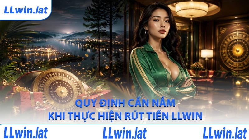 Quy định cần nắm khi thực hiện rút tiền LLWIN